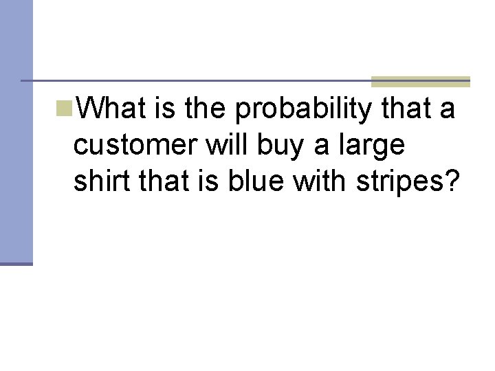 n. What is the probability that a customer will buy a large shirt that n. What is the probability that a customer will buy a large shirt that