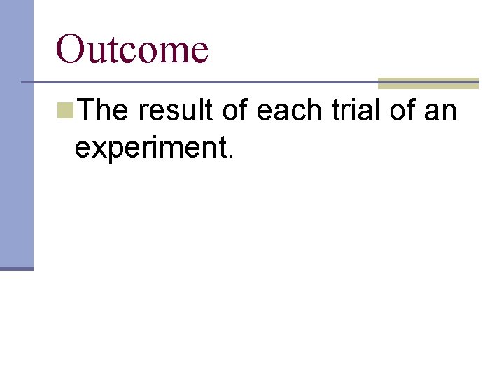 Outcome n. The result of each trial of an experiment.  Outcome n. The result of each trial of an experiment.
