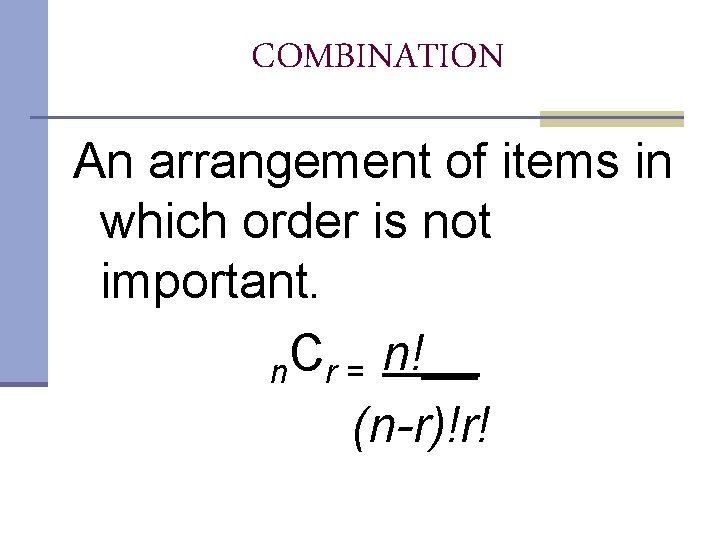 COMBINATION An arrangement of items in which order is not important. n. Cr = COMBINATION An arrangement of items in which order is not important. n. Cr =