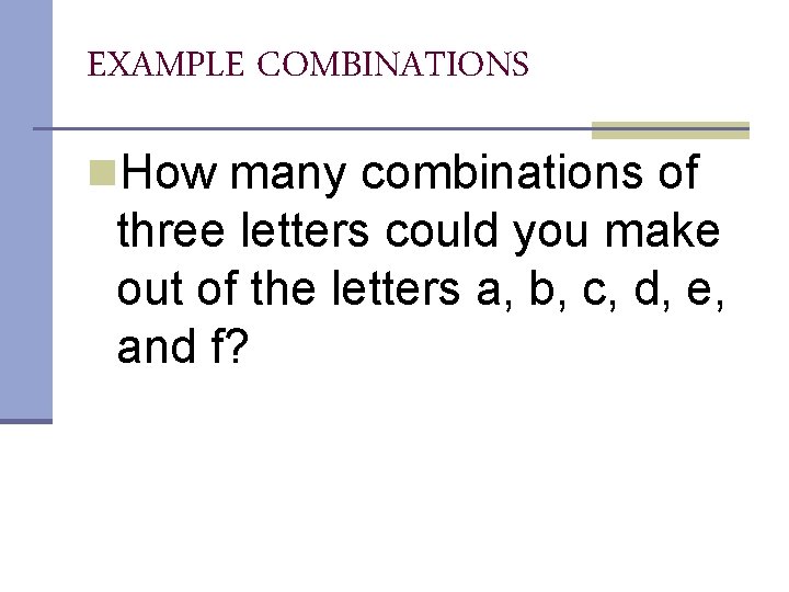 EXAMPLE COMBINATIONS n. How many combinations of three letters could you make out of EXAMPLE COMBINATIONS n. How many combinations of three letters could you make out of