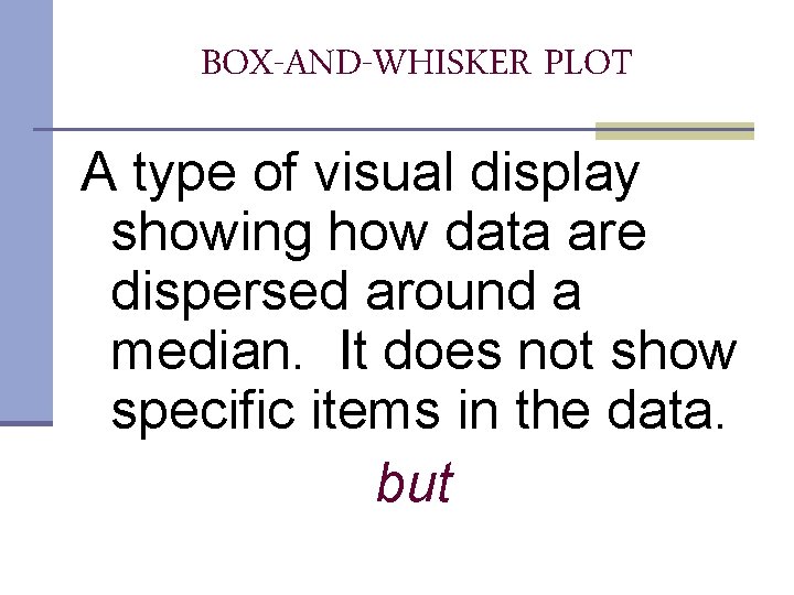 BOX-AND-WHISKER PLOT A type of visual display showing how data are dispersed around a