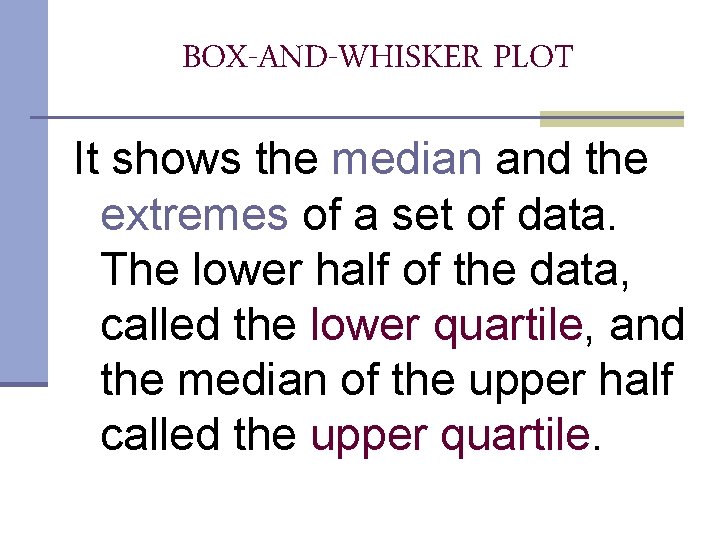 BOX-AND-WHISKER PLOT It shows the median and the extremes of a set of data.