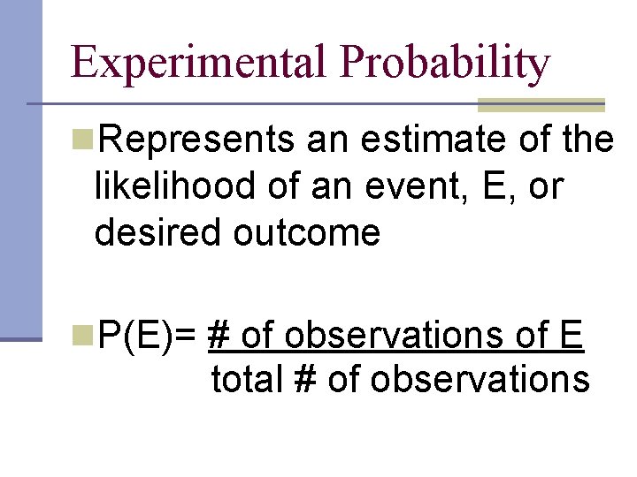 Experimental Probability n. Represents an estimate of the likelihood of an event, E, or