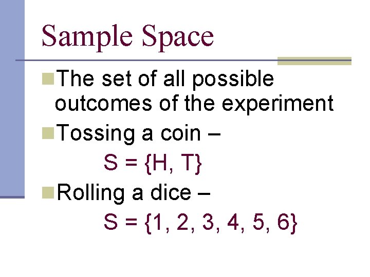 Sample Space n. The set of all possible outcomes of the experiment n. Tossing Sample Space n. The set of all possible outcomes of the experiment n. Tossing
