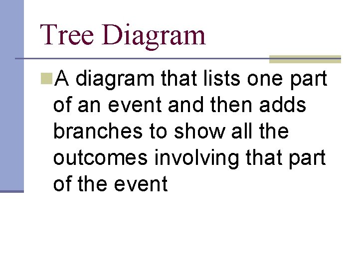 Tree Diagram n. A diagram that lists one part of an event and then Tree Diagram n. A diagram that lists one part of an event and then