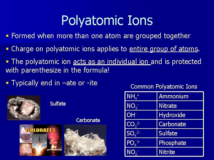 Polyatomic Ions § Formed when more than one atom are grouped together § Charge