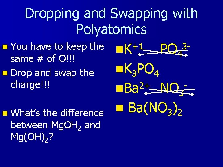 Dropping and Swapping with Polyatomics n You have to keep the n. K+1 PO