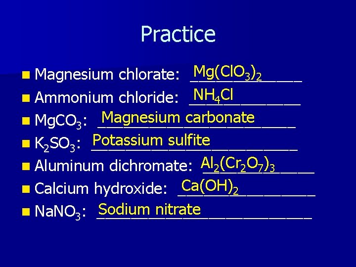 Practice Mg(Cl. O 3)2 chlorate: _______ NH 4 Cl n Ammonium chloride: _______ Magnesium