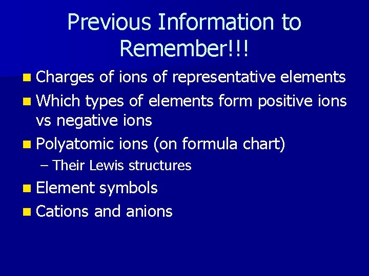 Previous Information to Remember!!! n Charges of ions of representative elements n Which types