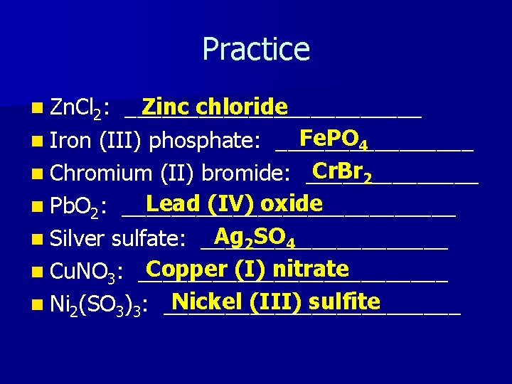 Practice n Zn. Cl 2: ____________ Zinc chloride Fe. PO 4 n Iron (III)
