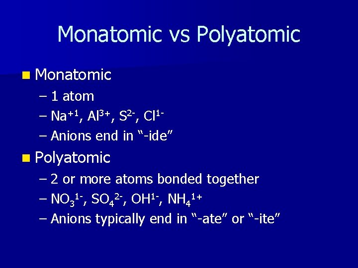 Monatomic vs Polyatomic n Monatomic – 1 atom – Na+1, Al 3+, S 2