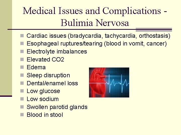 Medical Issues and Complications Bulimia Nervosa n n n Cardiac issues (bradycardia, tachycardia, orthostasis)