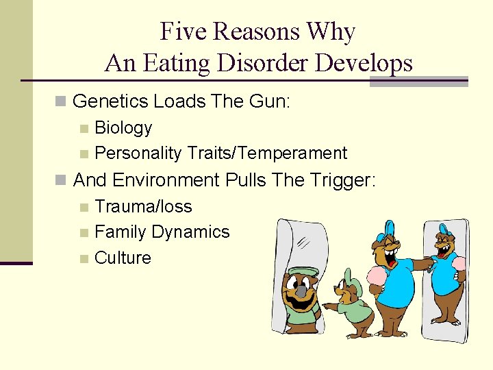 Five Reasons Why An Eating Disorder Develops n Genetics Loads The Gun: n Biology