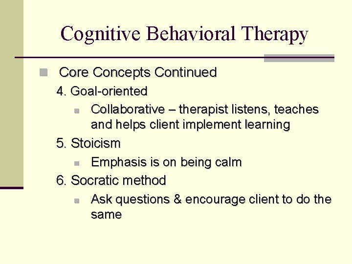 Cognitive Behavioral Therapy n Core Concepts Continued 4. Goal-oriented n Collaborative – therapist listens,