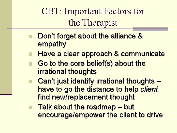 CBT: Important Factors for the Therapist n n n Don’t forget about the alliance