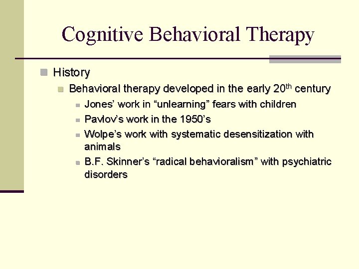 Cognitive Behavioral Therapy n History n Behavioral therapy developed in the early 20 th