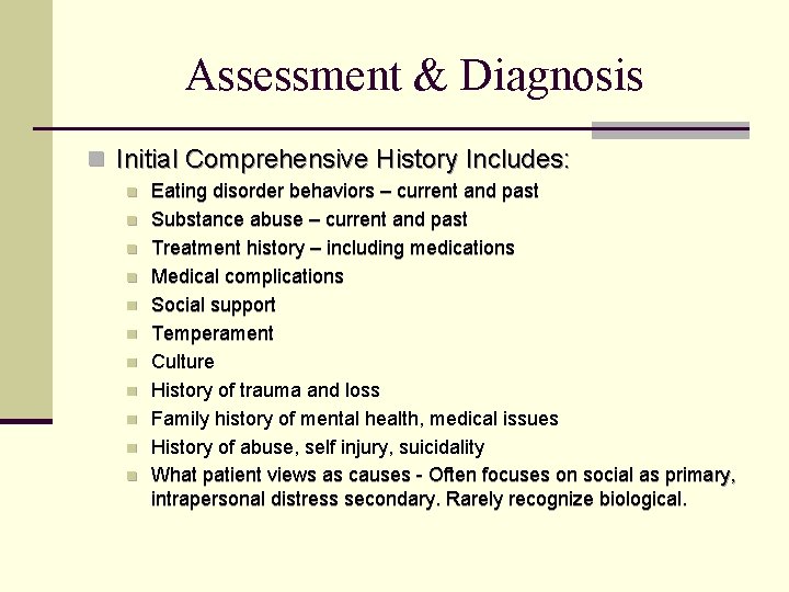 Assessment & Diagnosis n Initial Comprehensive History Includes: n n n Eating disorder behaviors