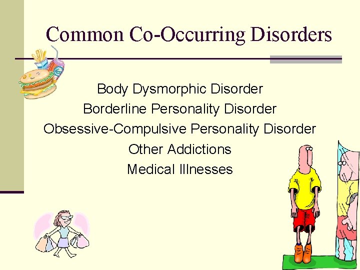 Common Co-Occurring Disorders Body Dysmorphic Disorder Borderline Personality Disorder Obsessive-Compulsive Personality Disorder Other Addictions