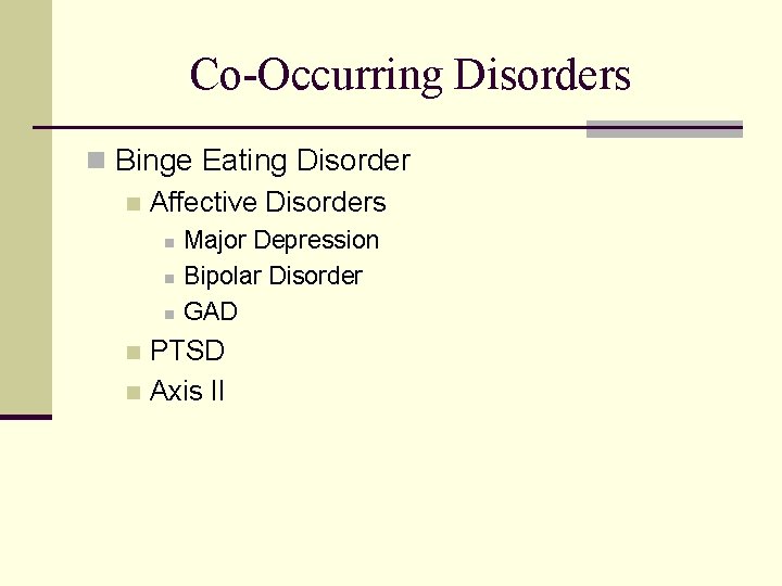 Co-Occurring Disorders n Binge Eating Disorder n Affective Disorders n n n Major Depression
