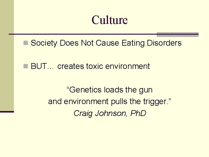 Culture n Society Does Not Cause Eating Disorders n BUT… creates toxic environment “Genetics