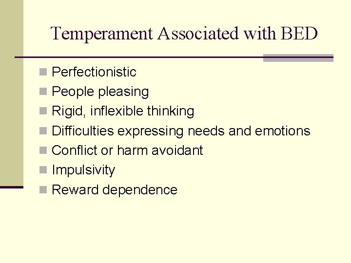 Temperament Associated with BED n Perfectionistic n People pleasing n Rigid, inflexible thinking n