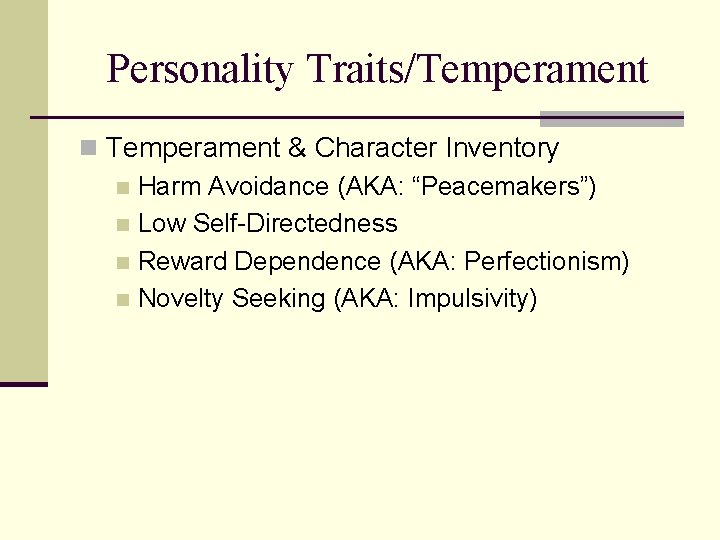 Personality Traits/Temperament n Temperament & Character Inventory n Harm Avoidance (AKA: “Peacemakers”) n Low