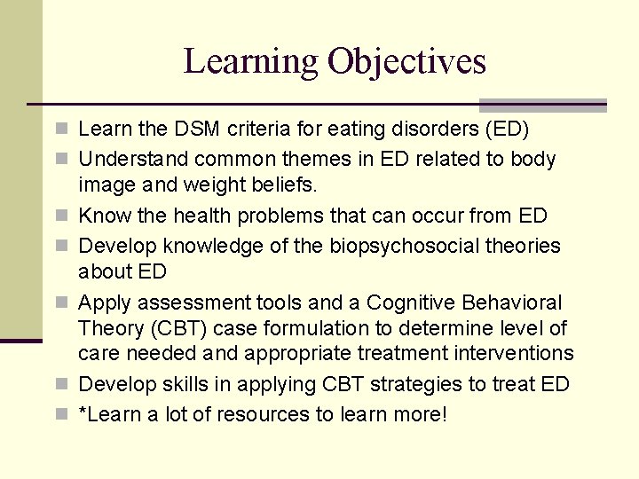 Learning Objectives n Learn the DSM criteria for eating disorders (ED) n Understand common