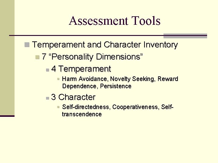 Assessment Tools n Temperament and Character Inventory n 7 “Personality Dimensions” n 4 Temperament