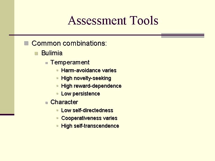 Assessment Tools n Common combinations: n Bulimia n Temperament § § n Harm-avoidance varies