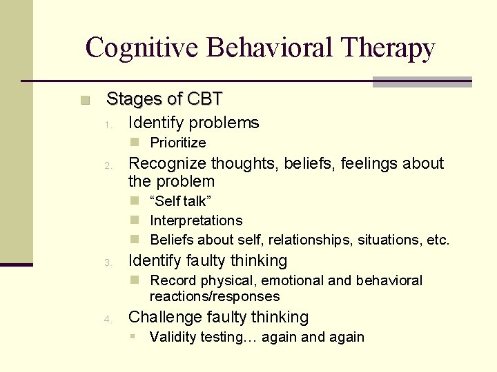 Cognitive Behavioral Therapy n Stages of CBT 1. Identify problems n Prioritize 2. Recognize