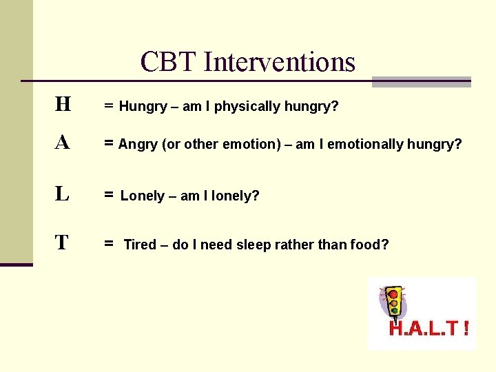 CBT Interventions H = Hungry – am I physically hungry? A = Angry (or