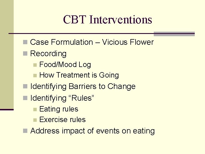 CBT Interventions n Case Formulation – Vicious Flower n Recording n Food/Mood Log n