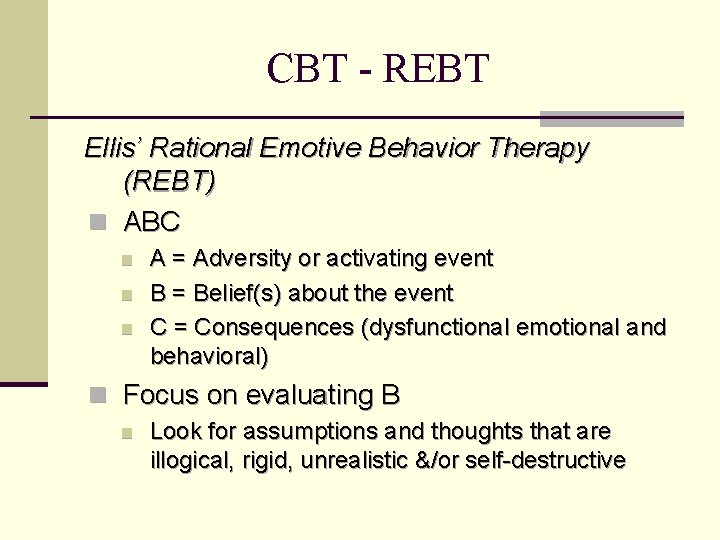 CBT - REBT Ellis’ Rational Emotive Behavior Therapy (REBT) n ABC n n n