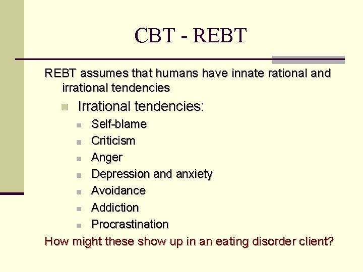 CBT - REBT assumes that humans have innate rational and irrational tendencies n Irrational