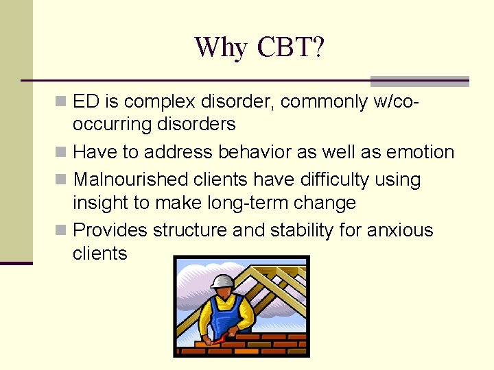 Why CBT? n ED is complex disorder, commonly w/co- occurring disorders n Have to