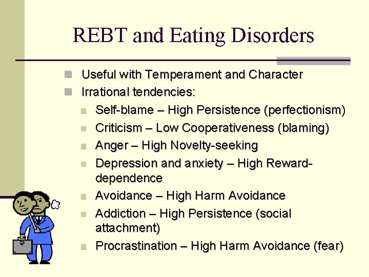 REBT and Eating Disorders n Useful with Temperament and Character n Irrational tendencies: n