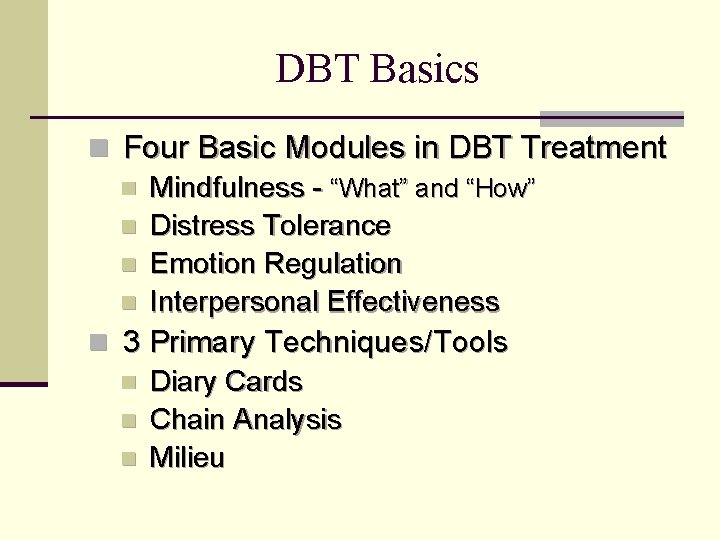 DBT Basics n Four Basic Modules in DBT Treatment n Mindfulness - “What” and