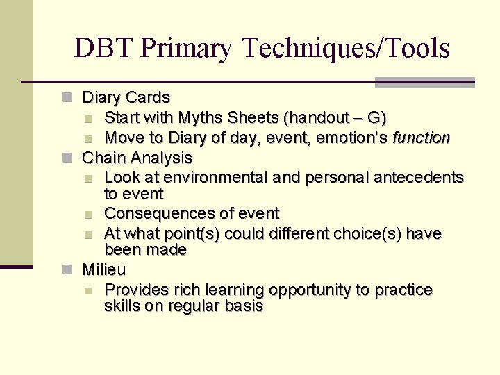 DBT Primary Techniques/Tools n Diary Cards Start with Myths Sheets (handout – G) n