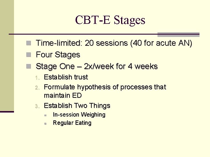 CBT-E Stages n Time-limited: 20 sessions (40 for acute AN) n Four Stages n