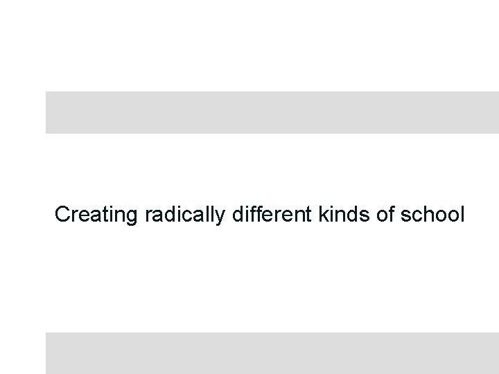 Creating radically different kinds of school 