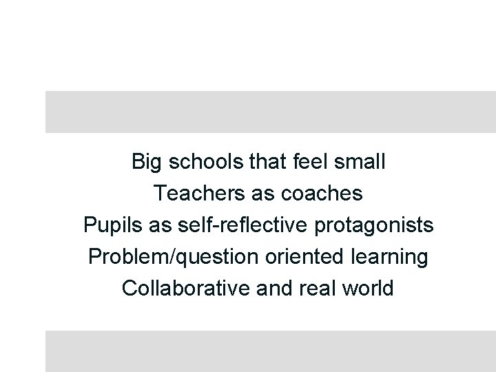 Big schools that feel small Teachers as coaches Pupils as self-reflective protagonists Problem/question oriented