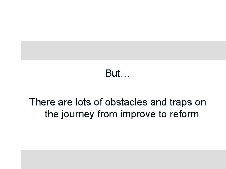 But… There are lots of obstacles and traps on the journey from improve to