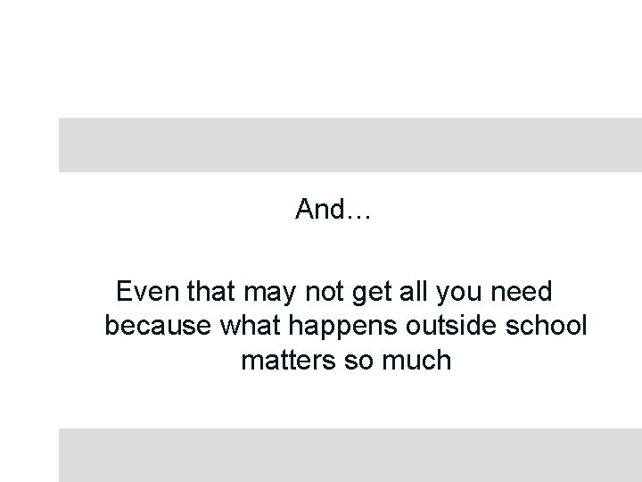 And… Even that may not get all you need because what happens outside school