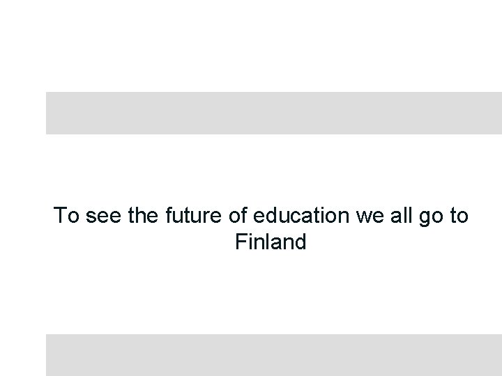 To see the future of education we all go to Finland 