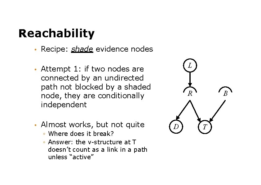 Reachability • Recipe: shade evidence nodes • Attempt 1: if two nodes are connected