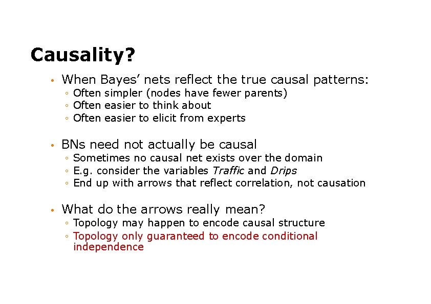 Causality? • When Bayes’ nets reflect the true causal patterns: ◦ Often simpler (nodes