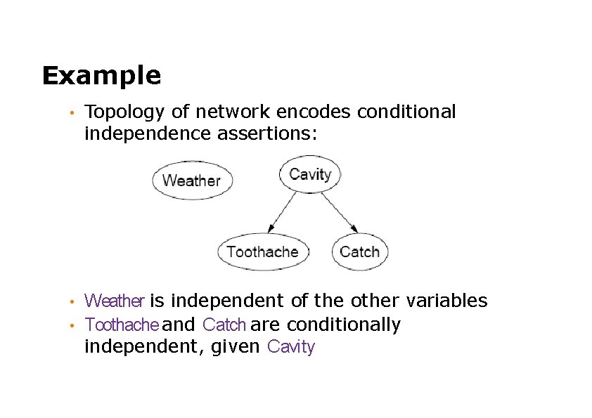 Example • Topology of network encodes conditional independence assertions: Weather is independent of the