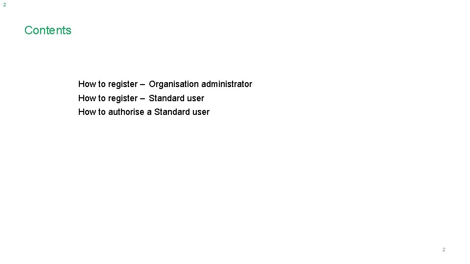 2 Contents How to register – Organisation administrator How to register – Standard user
