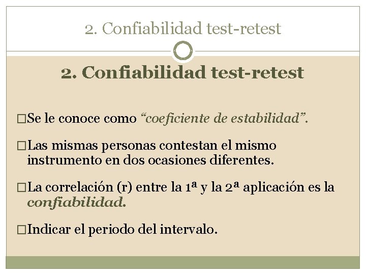 2. Confiabilidad test-retest �Se le conoce como “coeficiente de estabilidad”. �Las mismas personas contestan