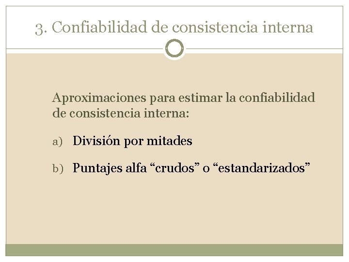 3. Confiabilidad de consistencia interna Aproximaciones para estimar la confiabilidad de consistencia interna: a)